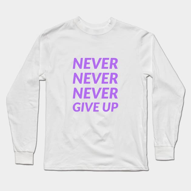 NEVER NEVER NEVER GIVE UP Long Sleeve T-Shirt by InspireMe